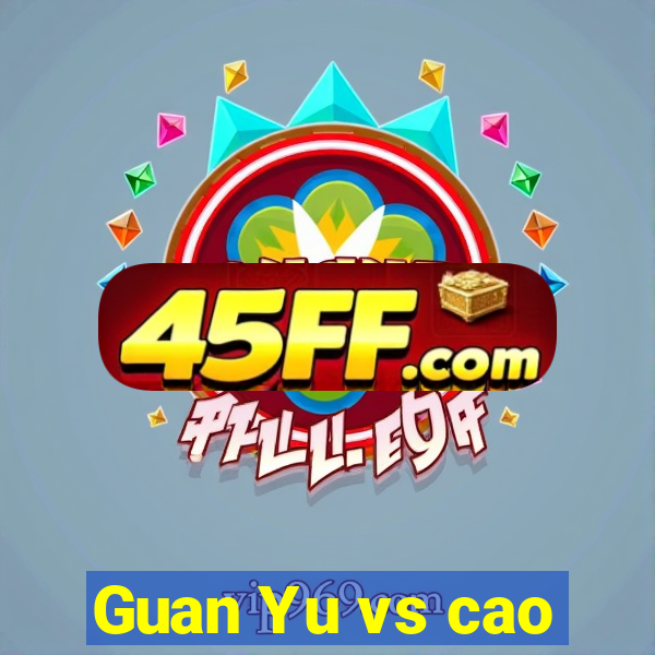 Guan Yu vs cao